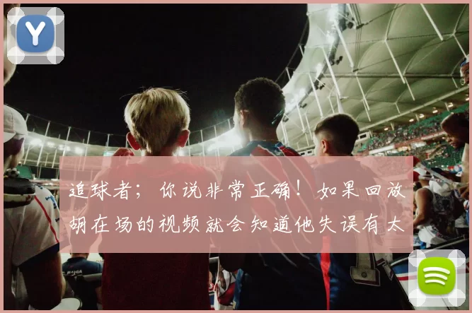 追球者；你说非常正确！如果回放胡在场的视频就会知道他失误有太多！该传出来的球不传独霸球风！。早那么多场胡没有上场，广东都没有输球！。旧年的看球迷都有所觉啦！！。＂