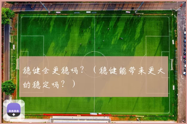 稳健会更稳吗？（稳健能带来更大的稳定吗？）