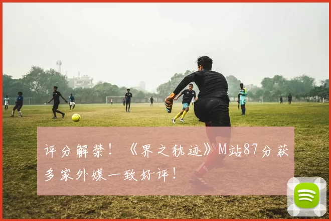 评分解禁！《界之轨迹》M站87分获多家外媒一致好评！